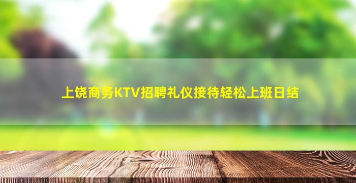 上饶商务KTV招聘礼仪接待轻松上班日结